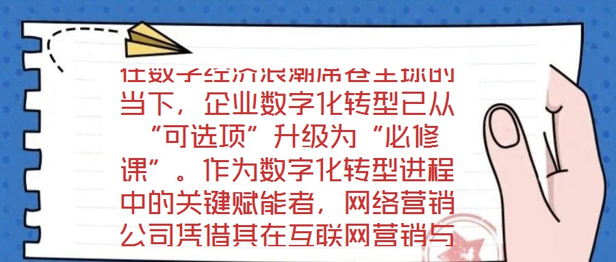 在數(shù)字經(jīng)濟(jì)浪潮席卷全球的當(dāng)下，企業(yè)數(shù)字化轉(zhuǎn)型已從“可選項(xiàng)”升級(jí)為“必修課”。作為數(shù)字化轉(zhuǎn)型進(jìn)程中的關(guān)鍵賦能者，網(wǎng)絡(luò)營(yíng)銷公司憑借其在互聯(lián)網(wǎng)營(yíng)銷與數(shù)字化市場(chǎng)推廣領(lǐng)域