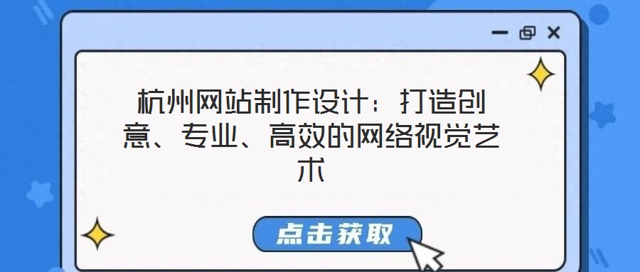 杭州網(wǎng)站制作設(shè)計(jì)：打造創(chuàng)意、專業(yè)、高效的網(wǎng)絡(luò)視覺藝術(shù)