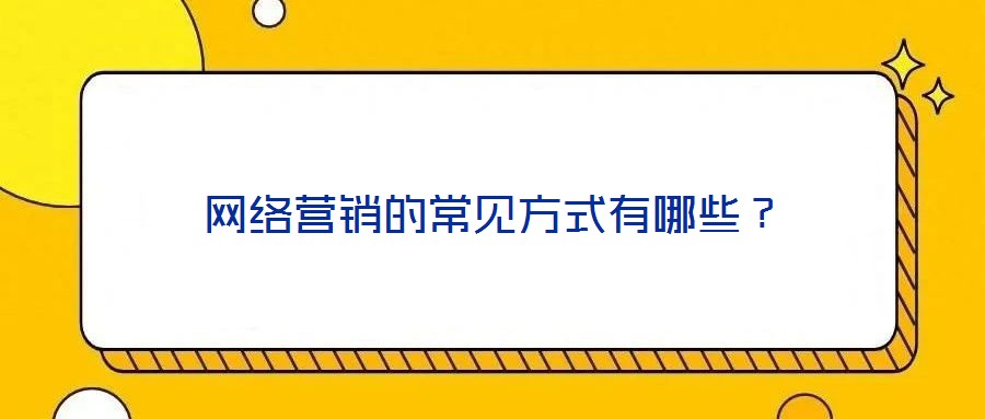 網(wǎng)絡(luò)營銷的常見方式有哪些？