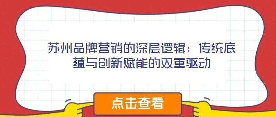 蘇州品牌營(yíng)銷的深層邏輯：傳統(tǒng)底蘊(yùn)與創(chuàng)新賦能的雙重驅(qū)動(dòng)