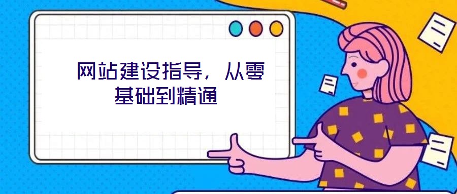  網(wǎng)站建設(shè)指導(dǎo)，從零基礎(chǔ)到精通
