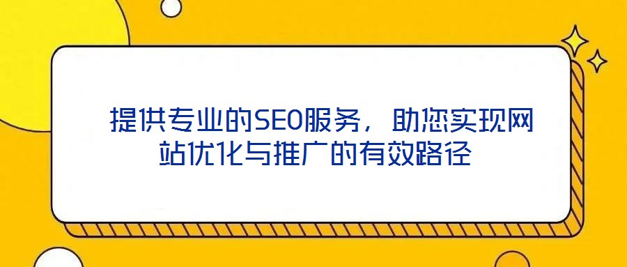  提供專業(yè)的SEO服務(wù)，助您實(shí)現(xiàn)網(wǎng)站優(yōu)化與推廣的有效路徑