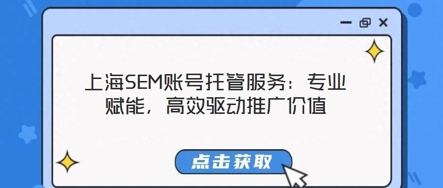 上海SEM賬號(hào)托管服務(wù)：專業(yè)賦能，高效驅(qū)動(dòng)推廣價(jià)值