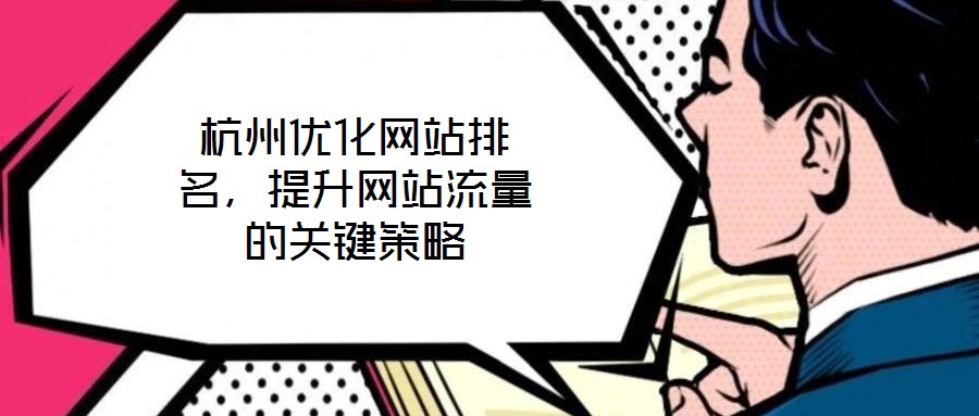 杭州優(yōu)化網(wǎng)站排名，提升網(wǎng)站流量的關(guān)鍵策略