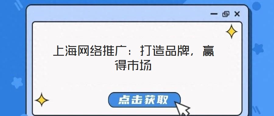 上海網(wǎng)絡(luò)推廣：打造品牌，贏得市場