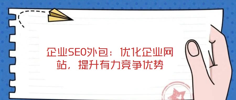企業(yè)SEO外包：優(yōu)化企業(yè)網(wǎng)站，提升有力競爭優(yōu)勢(shì)