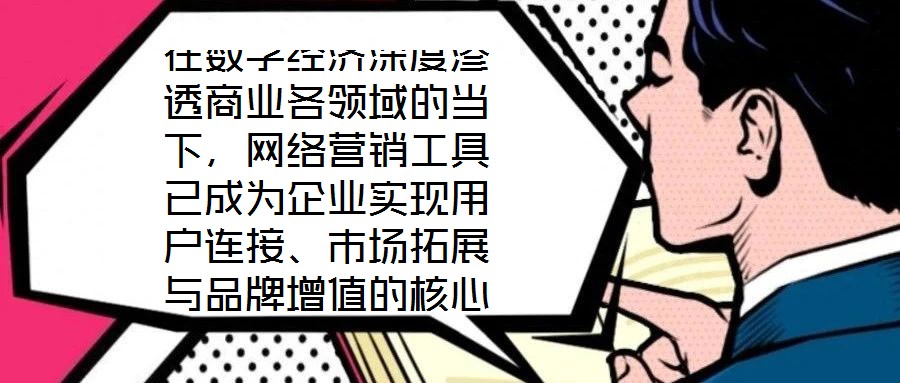 在數(shù)字經(jīng)濟深度滲透商業(yè)各領(lǐng)域的當(dāng)下，網(wǎng)絡(luò)營銷工具已成為企業(yè)實現(xiàn)用戶連接、市場拓展與品牌增值的核心戰(zhàn)略資源。這些工具憑借對技術(shù)邏輯與用戶行為的精準(zhǔn)把握，構(gòu)建起覆蓋