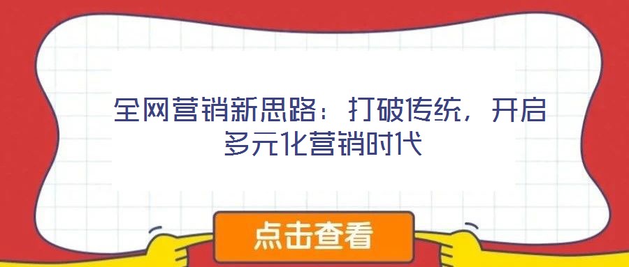  全網(wǎng)營(yíng)銷新思路：打破傳統(tǒng)，開啟多元化營(yíng)銷時(shí)代