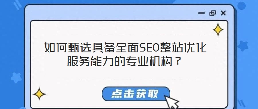 如何甄選具備全面SEO整站優(yōu)化服務(wù)能力的專業(yè)機(jī)構(gòu)？