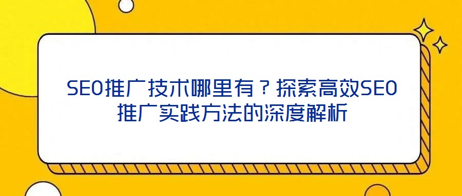 SEO推廣技術(shù)哪里有？探索高效SEO推廣實踐方法的深度解析