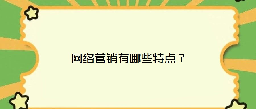 網(wǎng)絡(luò)營銷有哪些特點？