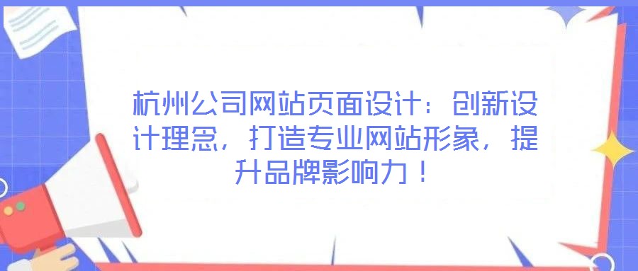 杭州公司網(wǎng)站頁(yè)面設(shè)計(jì)：創(chuàng)新設(shè)計(jì)理念，打造專(zhuān)業(yè)網(wǎng)站形象，提升品牌影響力！