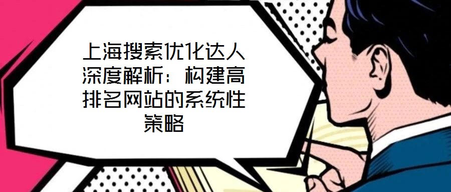 上海搜索優(yōu)化達人深度解析：構建高排名網(wǎng)站的系統(tǒng)性策略