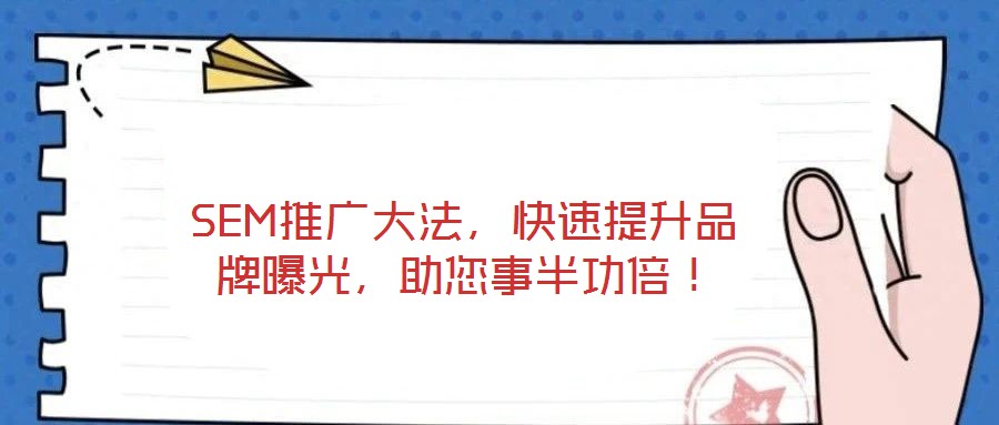 SEM推廣大法，快速提升品牌曝光，助您事半功倍！