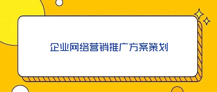 企業(yè)網(wǎng)絡營銷推廣方案策劃