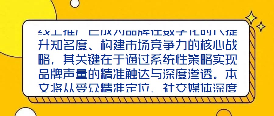線上推廣已成為品牌在數(shù)字化時(shí)代提升知名度、構(gòu)建市場競爭力的核心戰(zhàn)略，其關(guān)鍵在于通過系統(tǒng)性策略實(shí)現(xiàn)品牌聲量的精準(zhǔn)觸達(dá)與深度滲透。本文將從受眾精準(zhǔn)定位、社交媒體深度