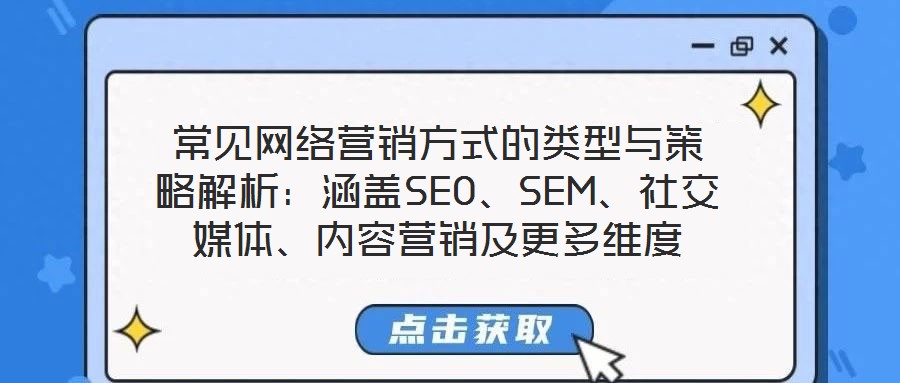 常見(jiàn)網(wǎng)絡(luò)營(yíng)銷(xiāo)方式的類(lèi)型與策略解析：涵蓋SEO、SEM、社交媒體、內(nèi)容營(yíng)銷(xiāo)及更多維度