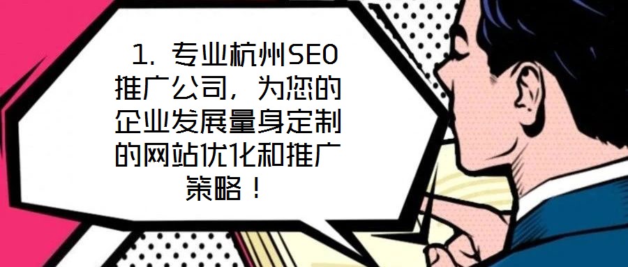  1. 專業(yè)杭州SEO推廣公司，為您的企業(yè)發(fā)展量身定制的網(wǎng)站優(yōu)化和推廣策略！
