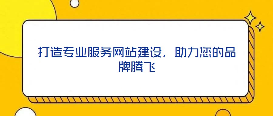 打造專業(yè)服務(wù)網(wǎng)站建設(shè)，助力您的品牌騰飛