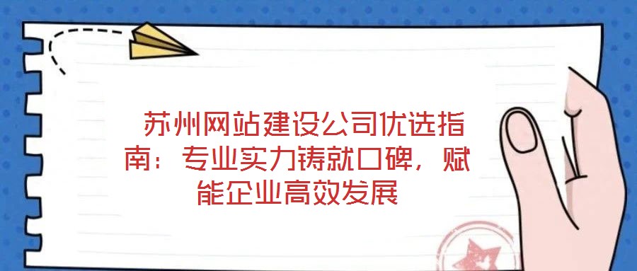  蘇州網站建設公司優(yōu)選指南：專業(yè)實力鑄就口碑，賦能企業(yè)高效發(fā)展