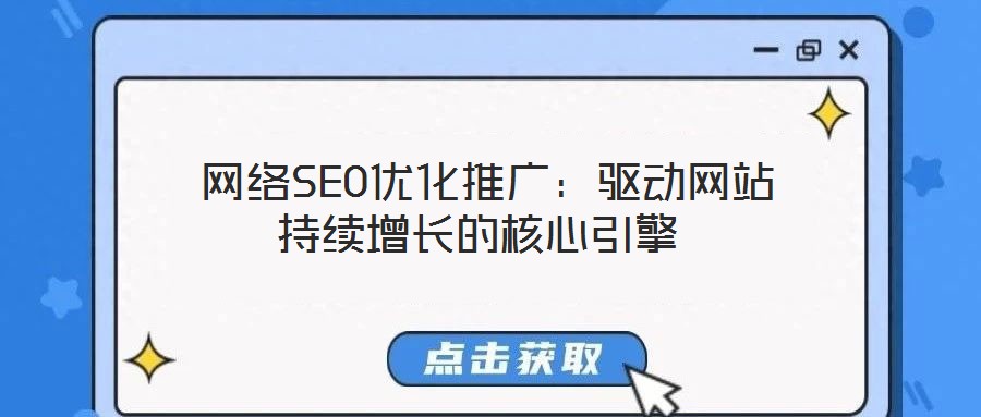  網(wǎng)絡SEO優(yōu)化推廣：驅(qū)動網(wǎng)站持續(xù)增長的核心引擎