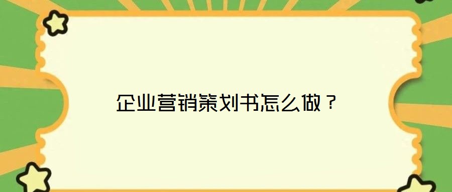 企業(yè)營銷策劃書怎么做？