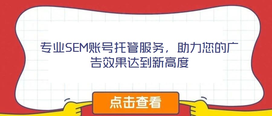 專業(yè)SEM賬號(hào)托管服務(wù)，助力您的廣告效果達(dá)到新高度