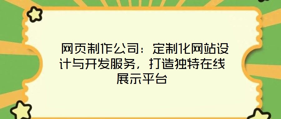  網(wǎng)頁制作公司：定制化網(wǎng)站設(shè)計(jì)與開發(fā)服務(wù)，打造獨(dú)特在線展示平臺(tái)