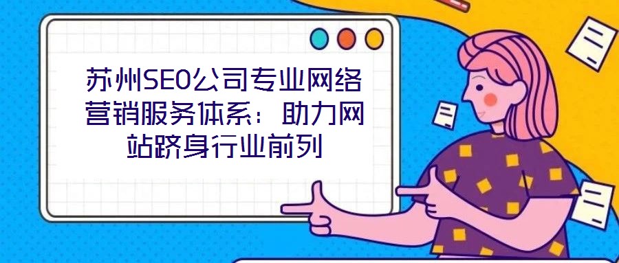 蘇州SEO公司專業(yè)網絡營銷服務體系：助力網站躋身行業(yè)前列