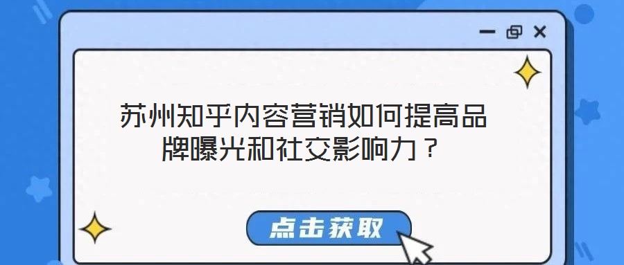 蘇州知乎內(nèi)容營(yíng)銷如何提高品牌曝光和社交影響力？