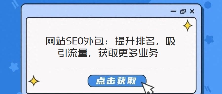  網(wǎng)站SEO外包：提升排名，吸引流量，獲取更多業(yè)務