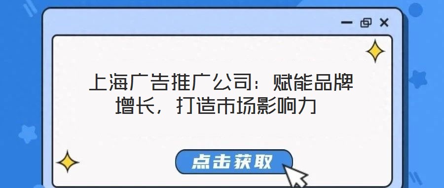  上海廣告推廣公司：賦能品牌增長(zhǎng)，打造市場(chǎng)影響力