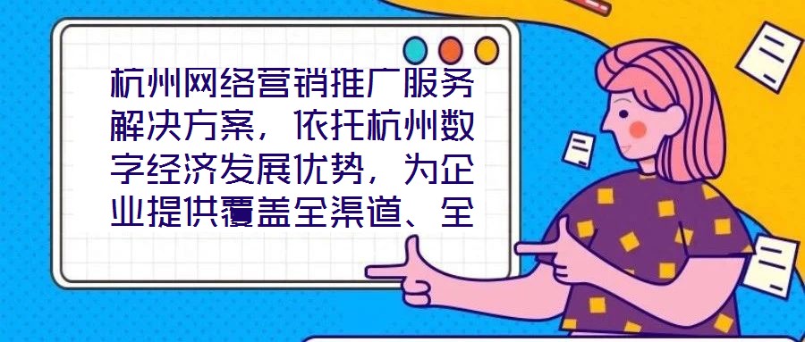 杭州網(wǎng)絡(luò)營(yíng)銷(xiāo)推廣服務(wù)解決方案，依托杭州數(shù)字經(jīng)濟(jì)發(fā)展優(yōu)勢(shì)，為企業(yè)提供覆蓋全渠道、全周期的整合營(yíng)銷(xiāo)服務(wù)，通過(guò)技術(shù)驅(qū)動(dòng)與策略創(chuàng)新，助力客戶在激烈的市場(chǎng)競(jìng)爭(zhēng)中實(shí)現(xiàn)品牌價(jià)