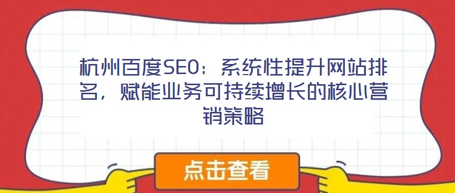杭州百度SEO：系統(tǒng)性提升網(wǎng)站排名，賦能業(yè)務可持續(xù)增長的核心營銷策略
