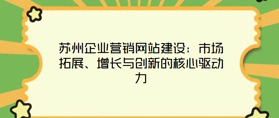 蘇州企業(yè)營(yíng)銷網(wǎng)站建設(shè)：市場(chǎng)拓展、增長(zhǎng)與創(chuàng)新的核心驅(qū)動(dòng)力