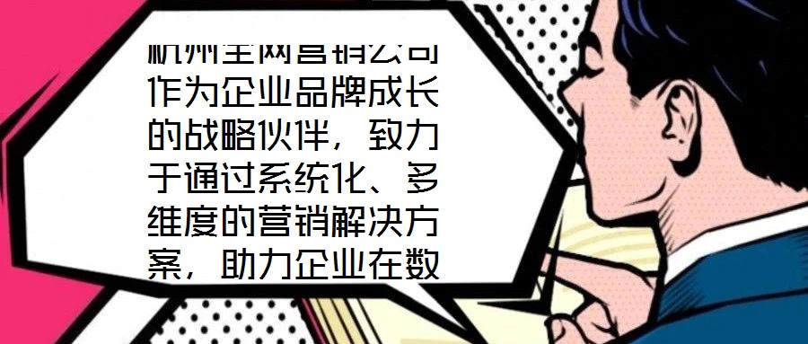 杭州全網(wǎng)營(yíng)銷(xiāo)公司作為企業(yè)品牌成長(zhǎng)的戰(zhàn)略伙伴，致力于通過(guò)系統(tǒng)化、多維度的營(yíng)銷(xiāo)解決方案，助力企業(yè)在數(shù)字化時(shí)代構(gòu)建核心競(jìng)爭(zhēng)力。在渠道構(gòu)建層面，公司深度整合線上與線下資