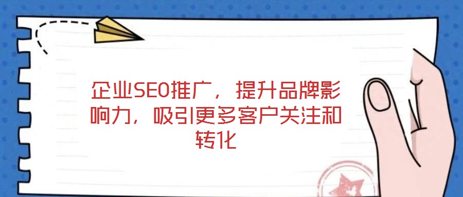 企業(yè)SEO推廣，提升品牌影響力，吸引更多客戶關(guān)注和轉(zhuǎn)化