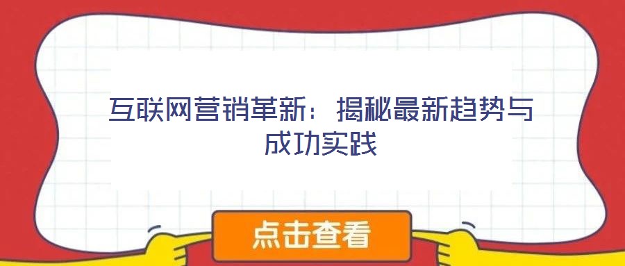 互聯(lián)網營銷革新：揭秘最新趨勢與成功實踐