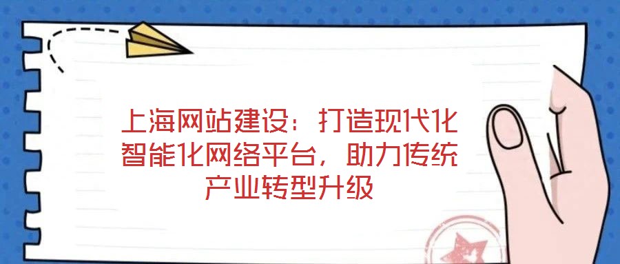 上海網(wǎng)站建設(shè)：打造現(xiàn)代化智能化網(wǎng)絡(luò)平臺(tái)，助力傳統(tǒng)產(chǎn)業(yè)轉(zhuǎn)型升級