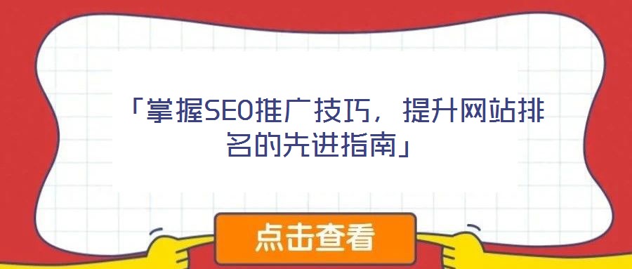  「掌握SEO推廣技巧，提升網(wǎng)站排名的先進(jìn)指南」