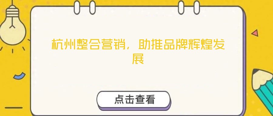 杭州整合營(yíng)銷，助推品牌輝煌發(fā)展