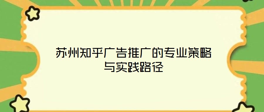 蘇州知乎廣告推廣的專業(yè)策略與實(shí)踐路徑