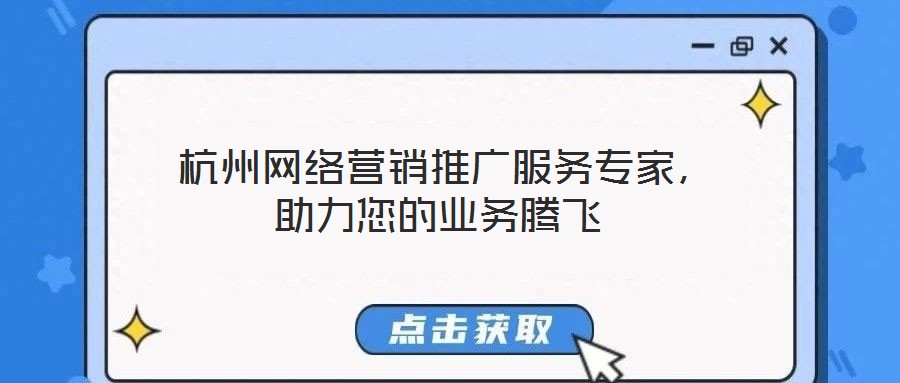  杭州網(wǎng)絡(luò)營(yíng)銷(xiāo)推廣服務(wù)專(zhuān)家，助力您的業(yè)務(wù)騰飛