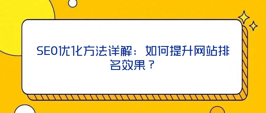 SEO優(yōu)化方法詳解：如何提升網(wǎng)站排名效果？