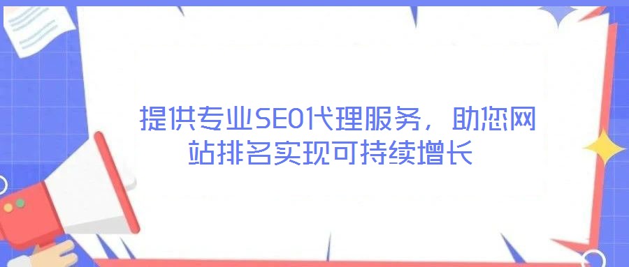  提供專業(yè)SEO代理服務(wù)，助您網(wǎng)站排名實(shí)現(xiàn)可持續(xù)增長
