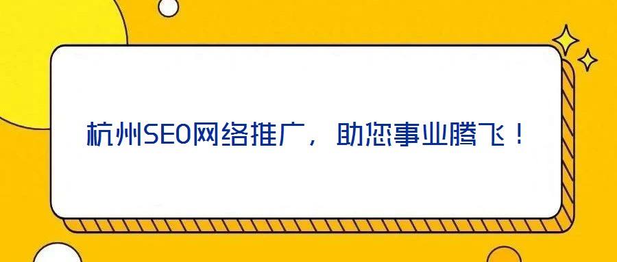 杭州SEO網(wǎng)絡(luò)推廣，助您事業(yè)騰飛！