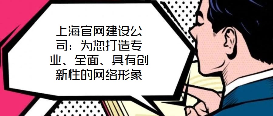 上海官網(wǎng)建設(shè)公司：為您打造專業(yè)、全面、具有創(chuàng)新性的網(wǎng)絡(luò)形象