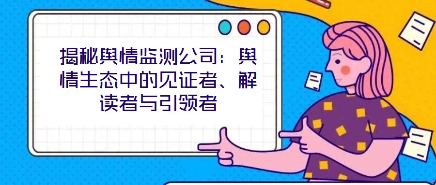 揭秘輿情監(jiān)測(cè)公司：輿情生態(tài)中的見證者、解讀者與引領(lǐng)者