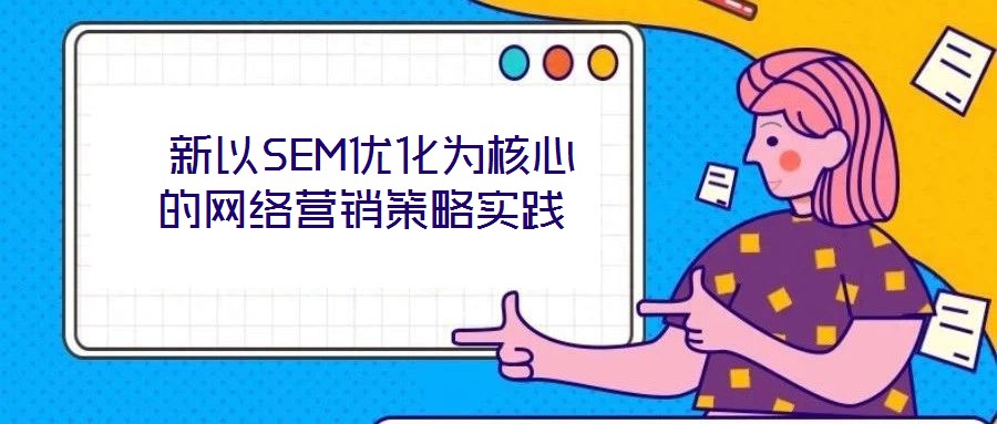  新以SEM優(yōu)化為核心的網(wǎng)絡(luò)營(yíng)銷策略實(shí)踐