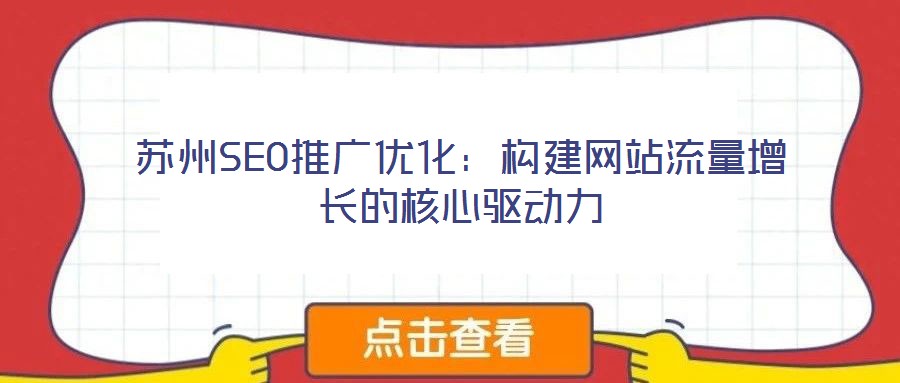 蘇州SEO推廣優(yōu)化：構建網(wǎng)站流量增長的核心驅動力